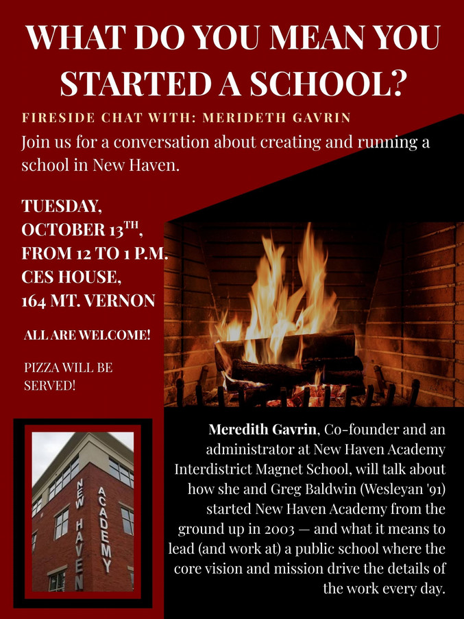 Fireside Chat with Merideth Gavrin from New Haven Academy- What Do You Mean You Started a School? Tuesday, September 13 from 12-1 at CES house 164 Mt. Vernon St